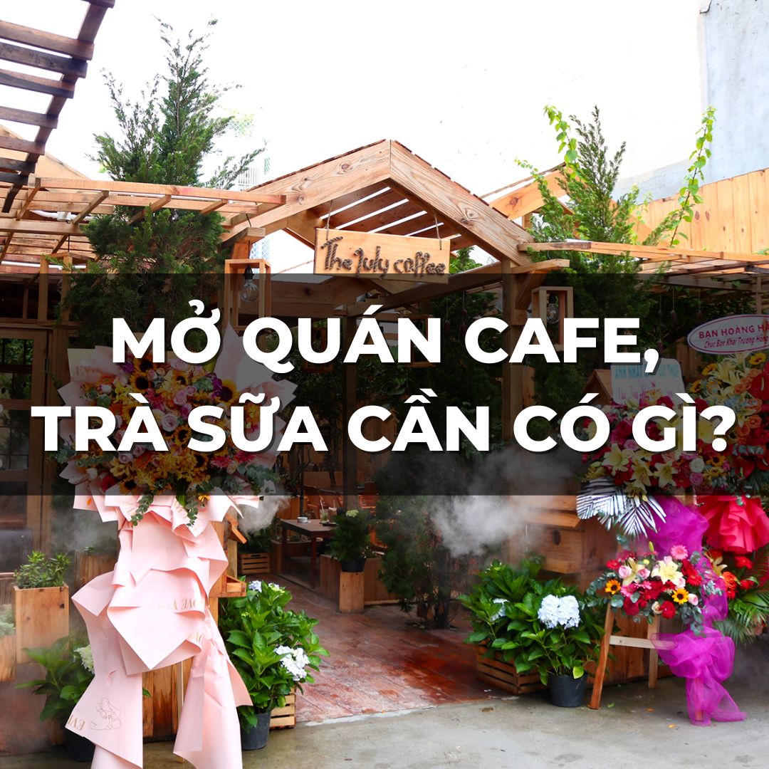 MỞ QUÁN CAFE/ TRÀ SỮA CẦN CÓ GÌ?