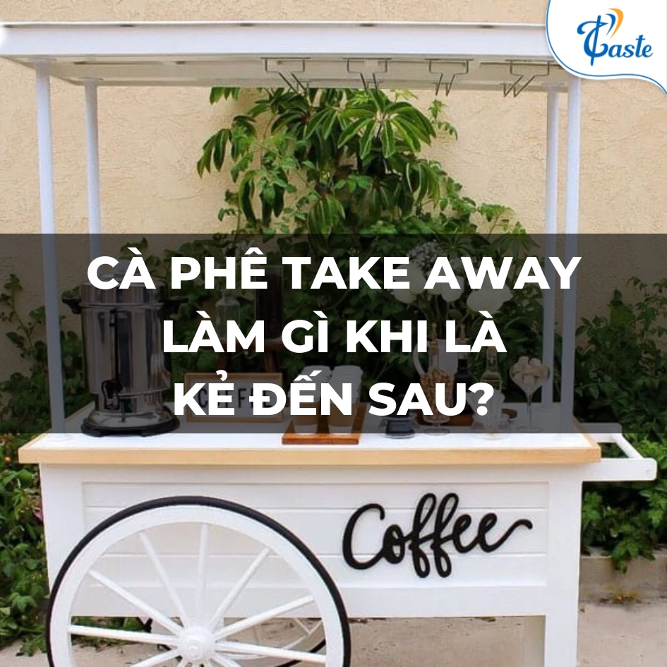 KINH DOANH TAKE AWAY - LÀM GÌ KHI LÀ KẺ ĐẾN SAU?